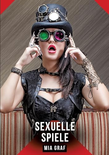 Sexuelle Spiele: Geschichten mit explizitem Sex für Erwachsene (Bündel von expliziten, schmutzigen und perversen Tabu-Erotik-Geschichten für ... für prickelnde, unzensierte Momente.) von Mia Graf