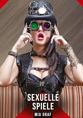 Sexuelle Spiele: Geschichten mit explizitem Sex für Erwachsene (Bündel von expliziten, schmutzigen und perversen Tabu-Erotik-Geschichten für ... für prickelnde, unzensierte Momente.) von Mia Graf