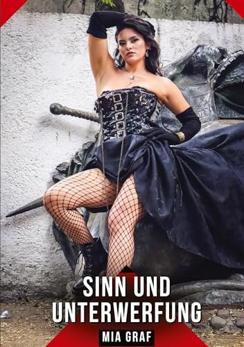 Sinn und Unterwerfung: Geschichten mit explizitem Sex für Erwachsene (Bündel von expliziten, schmutzigen und perversen Tabu-Erotik-Geschichten für ... für prickelnde, unzensierte Momente.) von Mia Graf