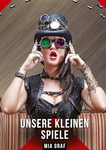 Unsere kleinen Spiele: Geschichten mit explizitem Sex für Erwachsene (Bündel von expliziten, schmutzigen und perversen Tabu-Erotik-Geschichten für ... für prickelnde, unzensierte Momente.) von Mia Graf
