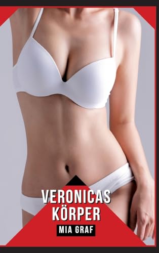 Veronicas Körper: Geschichten mit explizitem Sex für Erwachsene (Bündel von expliziten, schmutzigen und perversen Tabu-Erotik-Geschichten für ... für prickelnde, unzensierte Momente.)