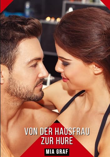 Von der Hausfrau zur Hure: Geschichten mit explizitem Sex für Erwachsene (Bündel von expliziten, schmutzigen und perversen Tabu-Erotik-Geschichten für ... für prickelnde, unzensierte Momente.) von Mia Graf