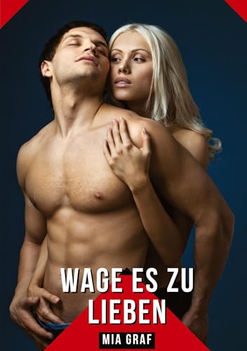 Wage es zu lieben: Geschichten mit explizitem Sex für Erwachsene (Bündel von expliziten, schmutzigen und perversen Tabu-Erotik-Geschichten für ... für prickelnde, unzensierte Momente.) von Mia Graf