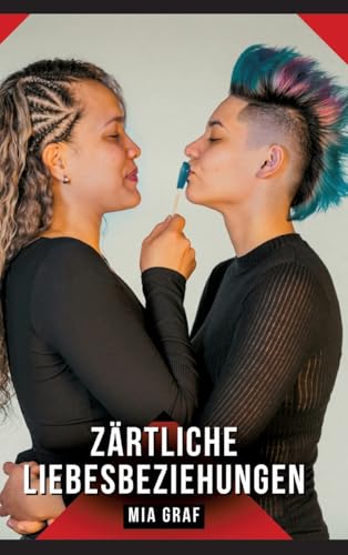 Zärtliche Liebesbeziehungen: Geschichten mit explizitem Sex für Erwachsene (Bündel von expliziten, schmutzigen und perversen Tabu-Erotik-Geschichten ... für prickelnde, unzensierte Momente.) von Mia Graf