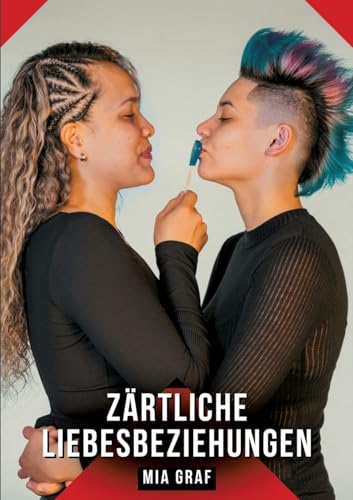 Zärtliche Liebesbeziehungen: Geschichten mit explizitem Sex für Erwachsene (Bündel von expliziten, schmutzigen und perversen Tabu-Erotik-Geschichten ... für prickelnde, unzensierte Momente.) von Mia Graf