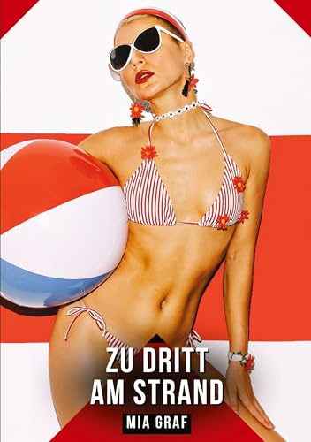 Zu dritt am Strand: Geschichten mit explizitem Sex für Erwachsene (Bündel von expliziten, schmutzigen und perversen Tabu-Erotik-Geschichten für ... für prickelnde, unzensierte Momente.) von Mia Graf