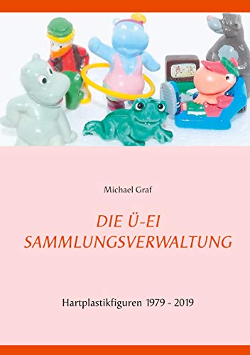 Die Ü-Ei - Sammlungsverwaltung: 1979 - 2019 von Books on Demand