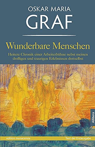 Wunderbare Menschen: Heitere Chronik einer Arbeiterbühne nebst meinen drolligen und traurigen erlebnissen dortselbst (edition monacensia) von Buch & media