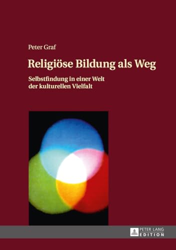 Religiöse Bildung als Weg: Selbstfindung in einer Welt der kulturellen Vielfalt- Einführung in eine Theologie des Weges Religiöse Bildung als Weg: Selbstfindung in einer Welt der kulturellen Vielfalt- Einführung in eine Theologie des Weges