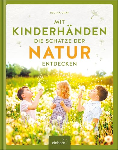 Mit Kinderhänden die Schätze der Natur entdecken von Einhorn-Vlg