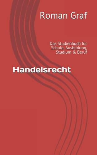 Handelsrecht: Das Studienbuch für Schule, Ausbildung, Studium & Beruf