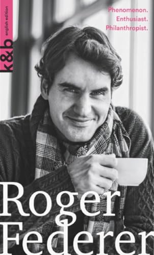 Roger Federer: Phenomenon. Enthusiast. Philanthropist. (Kurzportraits kurz & bündig)