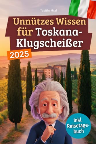 Unnützes Wissen für Toskana-Klugscheißer: 222 lustige & skurrile Fakten, die du nie wissen wolltest, aber lieben wirst - das ideale Geschenk für echte Toskana-Fans (inkl. Reisetagebuch) von Independently published