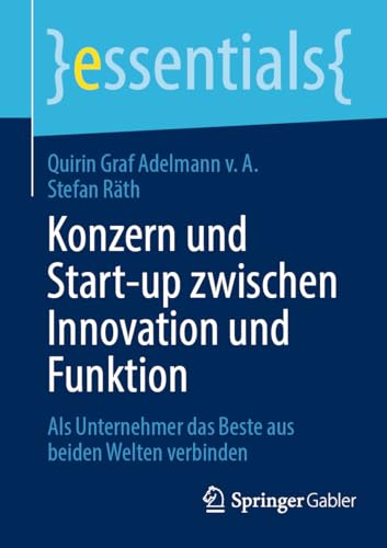 Konzern und Start-up zwischen Innovation und Funktion: Als Unternehmer das Beste aus beiden Welten verbinden (essentials) von Springer Gabler