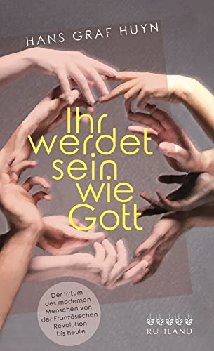 Ihr werdet sein wie Gott.: Der Irrtum des modernen Menschen von der Französischen Revolution bis heute von Ruhland Verlag GmbH