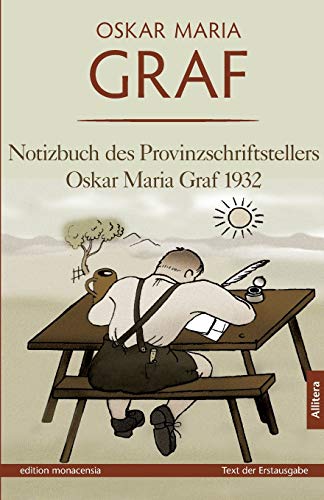Notizbuch des Provinzschriftstellers Oskar Maria Graf 1932: Erlebnisse - Intimitäten - Meinungen - Text der Erstausgabe von 1932, herausgegeben von Ulrich Dittmann (edition monacensia)