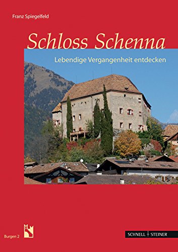 Schloss Schenna: Lebendige Vergangenheit entdecken (Burgen Des Sudtiroler Burgeninstituts) (Burgen (Südtiroler Burgeninstituts), Band 2)