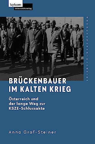 Brückenbauer im Kalten Krieg - Österreich und der lange Weg zur KSZE-Schlussakte (Kriegsfolgen-Forschung)