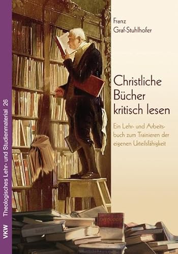 Christliche Bücher kritisch lesen: Ein Lehr- und Arbeitsbuch zum Trainieren der eigenen Urteilsfähigkeit (Theologisches Lehr- und Studienmaterial)