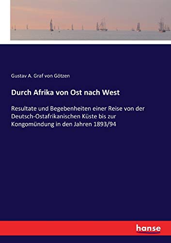 Durch Afrika von Ost nach West: Resultate und Begebenheiten einer Reise von der Deutsch-Ostafrikanischen Küste bis zur Kongomündung in den Jahren 1893/94 von Hansebooks