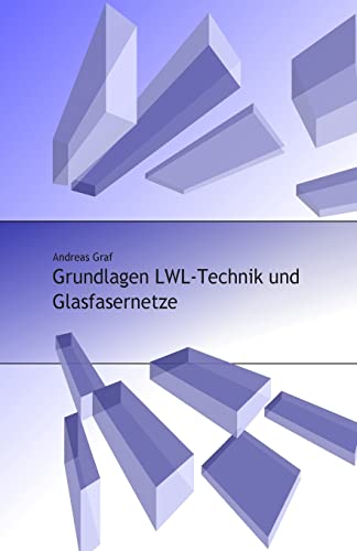 Grundlagen LWL-Technik und Glasfasernetze von CREATESPACE