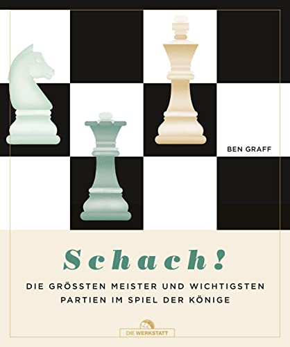 Schach!: Die größten Meister und wichtigsten Partien im Spiel der Könige von Die Werkstatt GmbH
