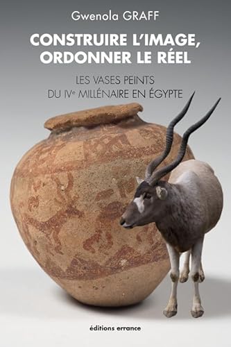 Construire l'image, ordonner le réel: Les vases peints du IVe millénaire en Egypte
