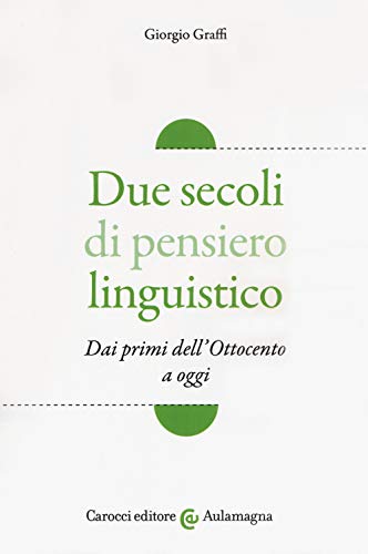 Due secoli di pensiero linguistico. Dai primi dell'Ottocento a oggi (Aulamagna)