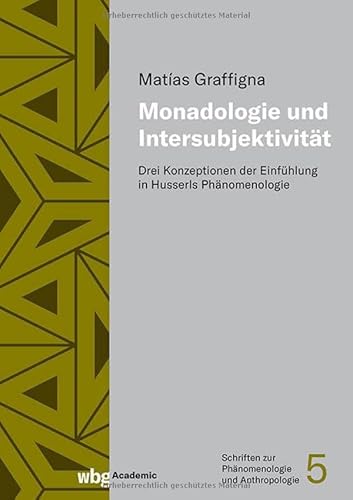 Monadologie und Intersubjektivität: Drei Konzeptionen der Einfühlung in Husserls Phänomenologie Monadologie und Intersubjektivität: Drei Konzeptionen der Einfühlung in Husserls Phänomenologie