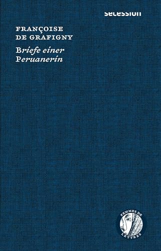 Briefe einer Peruanerin: Femmes de Lettres, Bd. 3 (Femmes de Lettres / Autorinnen im Europa des 16. bis 18. Jahrhunderts) von Secession Verlag