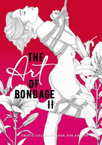 The Art of Bondage 2 - erotisches Malbuch für Erwachsene: BDSM Malbuch | Erotische Ausmalbücher für Erwachsene | Bondage Malbuch - Erotik Malbuch Bondage Geschenk (Erotic Coloring Books, Band 3)