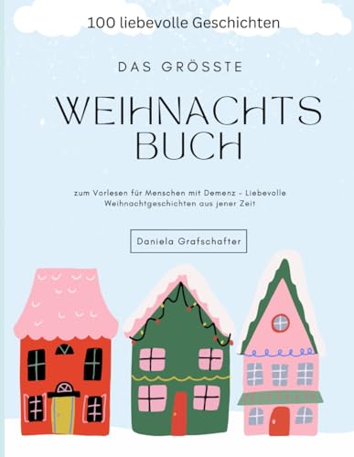 Das größte Weihnachtsbuch zum Vorlesen für Menschen mit Demenz – Liebevolle Weihnachtgeschichten aus jener Zeit Das größte Weihnachtsbuch zum Vorlesen für Menschen mit Demenz – Liebevolle Weihnachtgeschichten aus jener Zeit