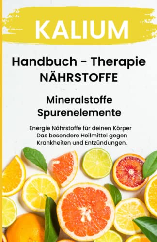 Kalium - NÄHRSTOFFE BOOST Handbuch - Mineralstoffe und Spurenelemente: Fühle dich Gesund & Sexy - Erfolgreich Gesund und Stark - Bonus Mineralstoffpass 2023 Kalium - NÄHRSTOFFE BOOST Handbuch - Mineralstoffe und Spurenelemente: Fühle dich Gesund & Sexy - Erfolgreich Gesund und Stark - Bonus Mineralstoffpass 2023