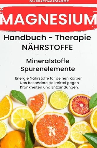 MAGNESIUM- NÄHRSTOFFE BOOST Handbuch - Mineralstoffe und Spurenelemente: Fühle dich Gesund & Sexy - Erfolgreich Gesund und Stark -SONDERAUSGABE MIT 3 REZEPTEN MAGNESIUM- NÄHRSTOFFE BOOST Handbuch - Mineralstoffe und Spurenelemente: Fühle dich Gesund & Sexy - Erfolgreich Gesund und Stark -SONDERAUSGABE MIT 3 REZEPTEN von epubli