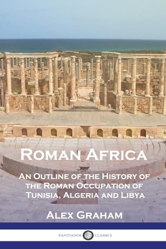 Roman Africa: An Outline of the History of the Roman Occupation of Tunisia, Algeria and Libya von Pantianos Classics