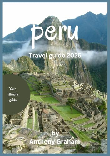 Peru travel guide 2025: Adventure, Culture, and Cuisine in the Heart of South America von Independently published