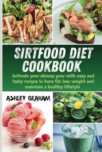 SIRTFOOD DIET COOKBOOK: Activate Your Skinny Gene with Easy and Tasty Recipes To Burn fat, Lose weight, and Maintain a Healthy Lifestyle. von Independently published