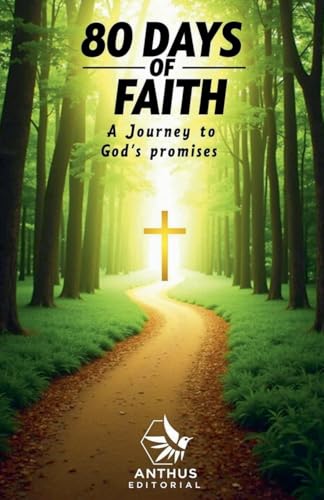 80 Days of Faith: A Journey to God's Promises. (Pathway to Purpose: Tools and Inspiration for a Christ-Centered Life, Band 1) von Anthus Editorial
