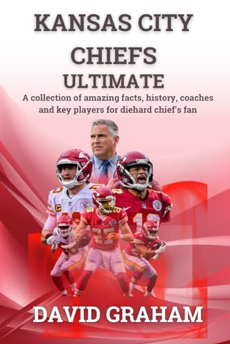 KANSAS CITY CHIEFS ULTIMATE: A collection of amazing facts, history, coaches and key players for die-hard chiefs fan von Independently published