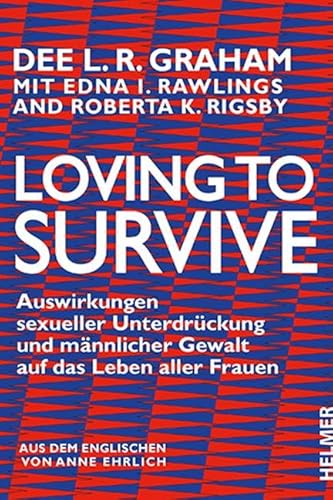 Loving to Survive: Auswirkungen sexueller Unterdrückung und männlicher Gewalt auf das Leben aller Frauen von Ulrike Helmer Verlag