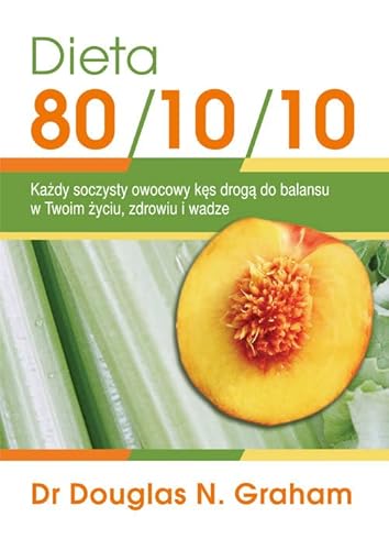 Dieta 80/10/10: Każdy soczysty owocowy kęs drogą do balansu w Twoim życiu, zdrowiu i wadze von AST