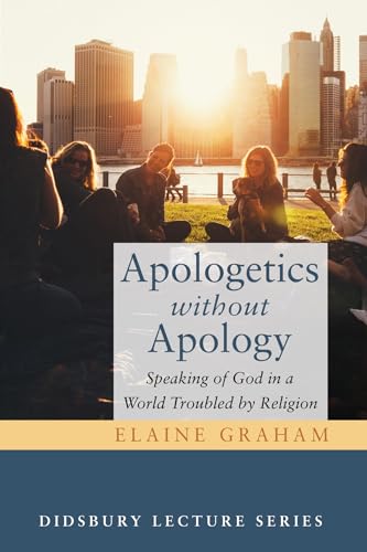 Apologetics without Apology: Speaking of God in a World Troubled by Religion (The Didsbury Lecture)