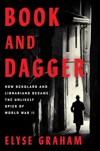 Book and Dagger: How Scholars and Librarians Became the Unlikely Spies of World War II