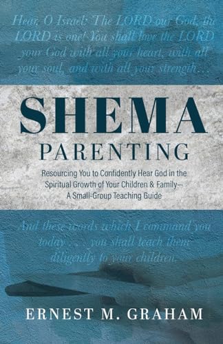 Shema Parenting: Resourcing You to Confidently Hear God in the Spiritual Growth of Your Children & Family - A Small Group Teaching Guide von Trilogy Christian Publishing, Inc.