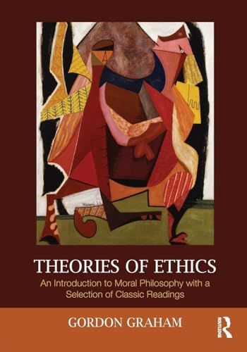 Theories of Ethics: An Introduction to Moral Philosophy with a Selection of Classic Readings Theories of Ethics: An Introduction to Moral Philosophy with a Selection of Classic Readings