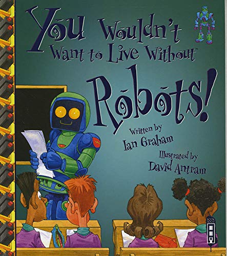 You Wouldn't Want To Live Without Robots!
