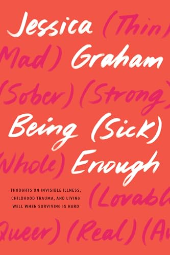 Being (Sick) Enough: Thoughts on Invisible Illness, Childhood Trauma, and Living Well When Surviving Is Hard von North Atlantic Books