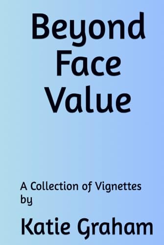 Beyond Face Value: A Collection of Vignettes by Katie Graham