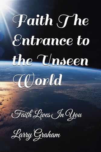 Faith The Entrance to the Unseen World: Faith Lives In You von Independently published
