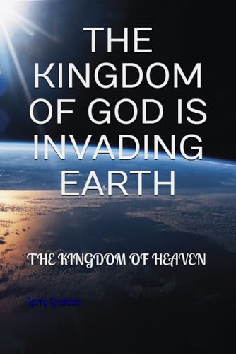 THE KINGDOM OF GOD IS INVADING EARTH: THE KINGDOM OF HEAVEN von Independently published